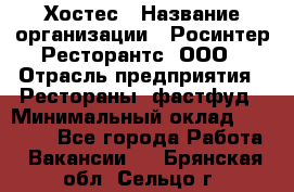 Хостес › Название организации ­ Росинтер Ресторантс, ООО › Отрасль предприятия ­ Рестораны, фастфуд › Минимальный оклад ­ 30 000 - Все города Работа » Вакансии   . Брянская обл.,Сельцо г.